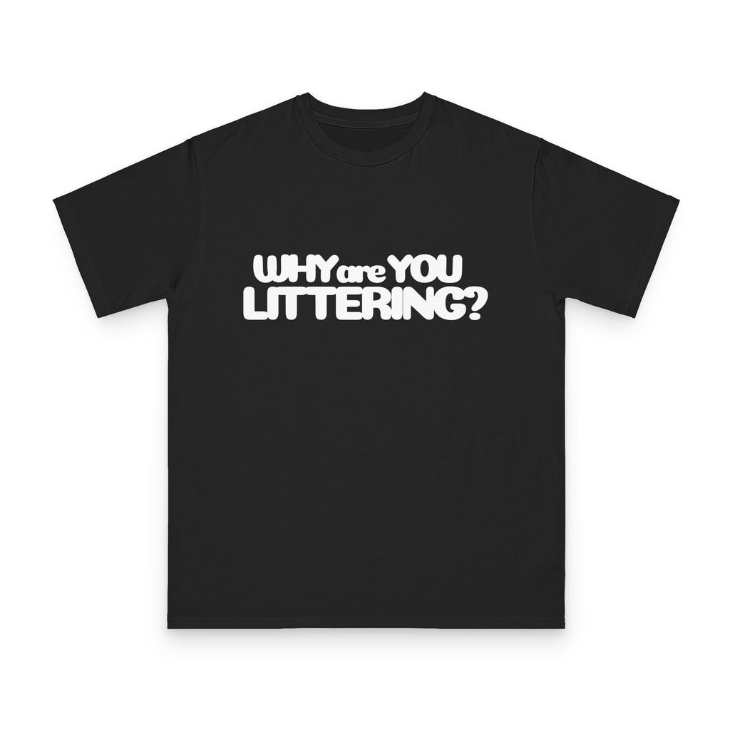 Why Are You Littering? Unisex Classic T-Shirt